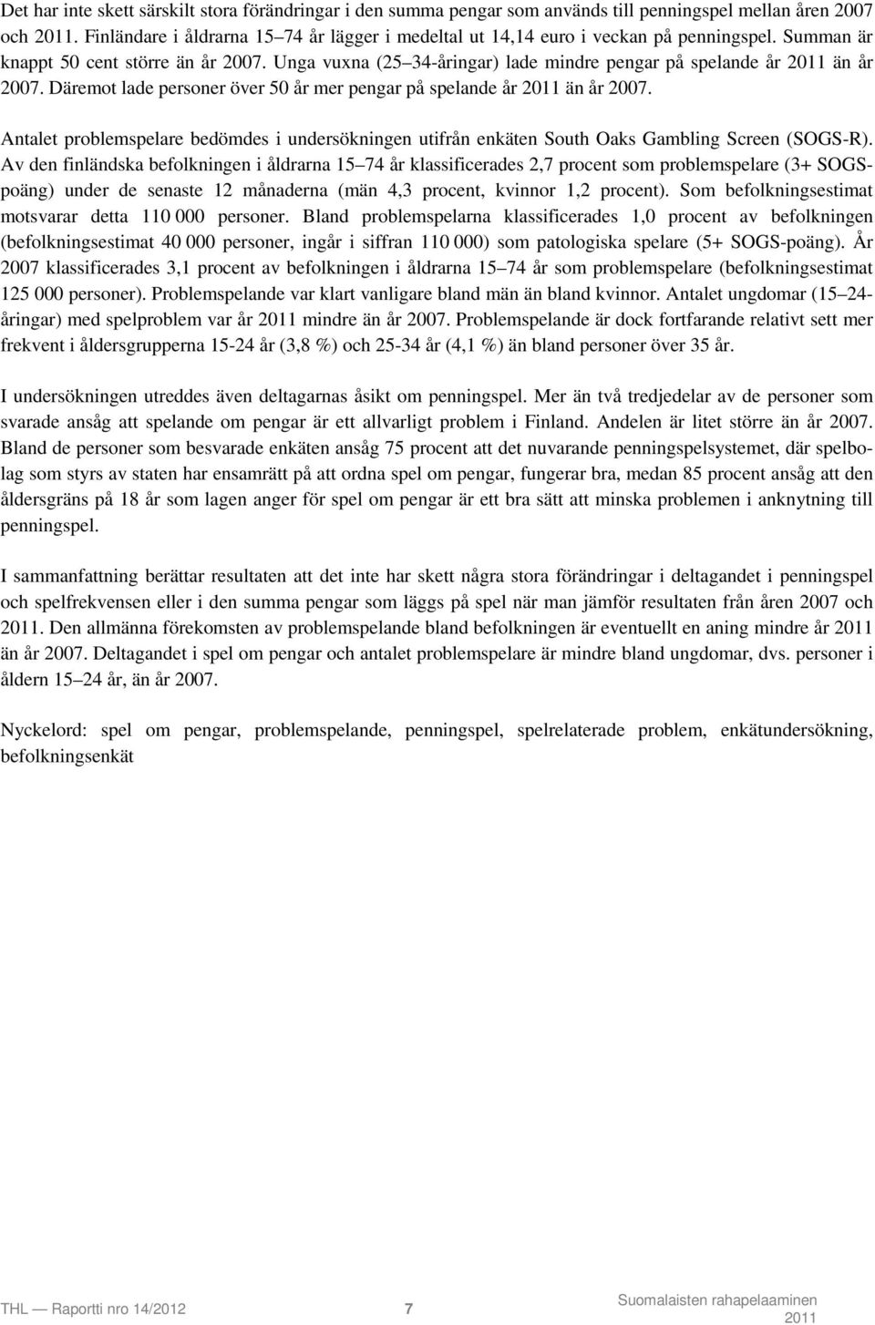 Unga vuxna (25 34-åringar) lade mindre pengar på spelande år än år 2007. Däremot lade personer över 50 år mer pengar på spelande år än år 2007.