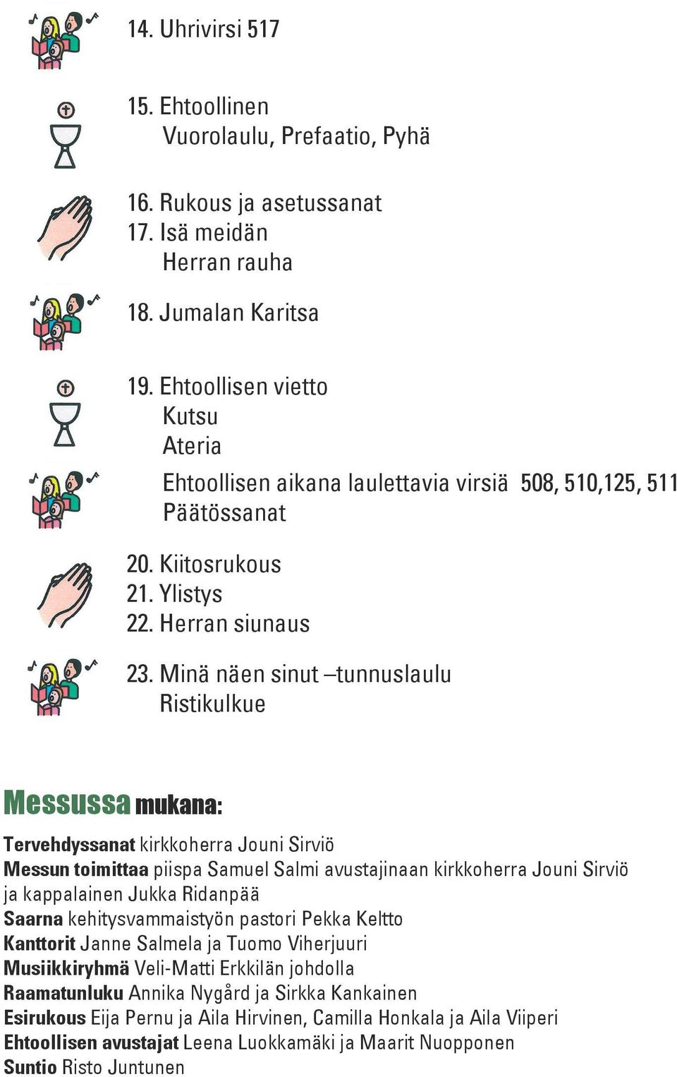 Minä näen sinut tunnuslaulu Ristikulkue Messussa mukana: Tervehdyssanat kirkkoherra Jouni Sirviö Messun toimittaa piispa Samuel Salmi avustajinaan kirkkoherra Jouni Sirviö ja kappalainen Jukka