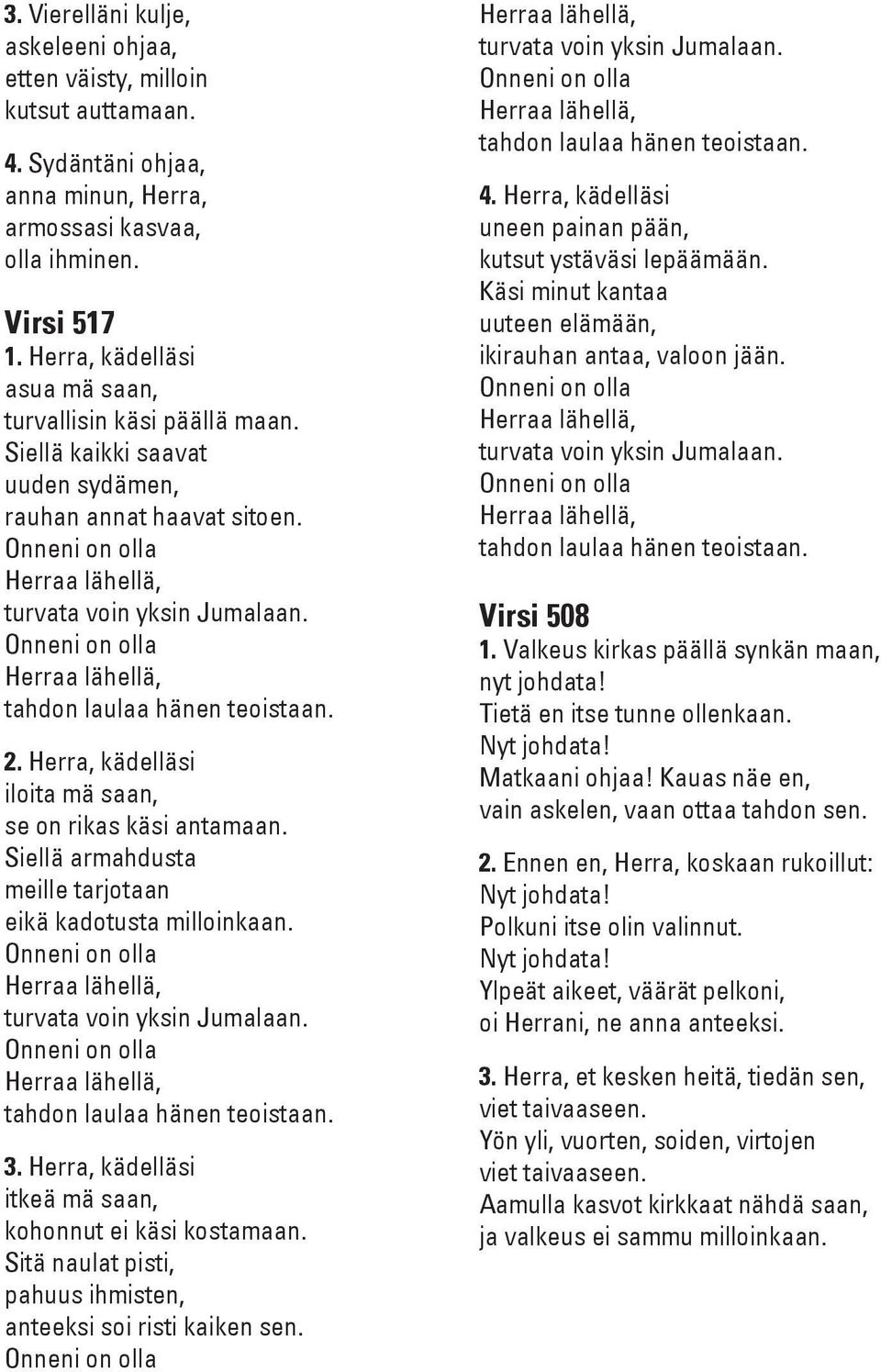 Herra, kädelläsi iloita mä saan, se on rikas käsi antamaan. Siellä armahdusta meille tarjotaan eikä kadotusta milloinkaan. turvata voin yksin Jumalaan. tahdon laulaa hänen teoistaan. 3.