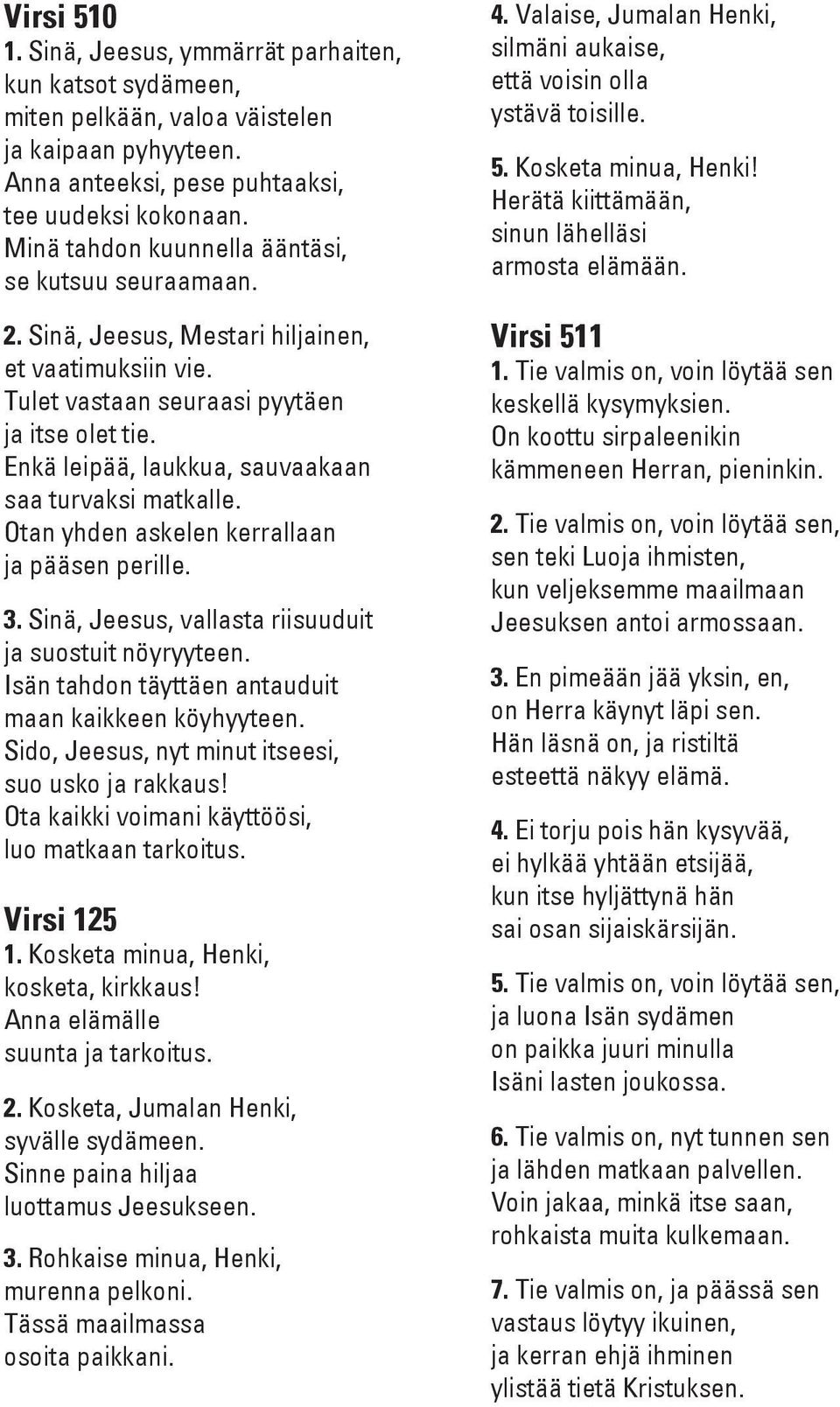 Enkä leipää, laukkua, sauvaakaan saa turvaksi matkalle. Otan yhden askelen kerrallaan ja pääsen perille. 3. Sinä, Jeesus, vallasta riisuuduit ja suostuit nöyryyteen.