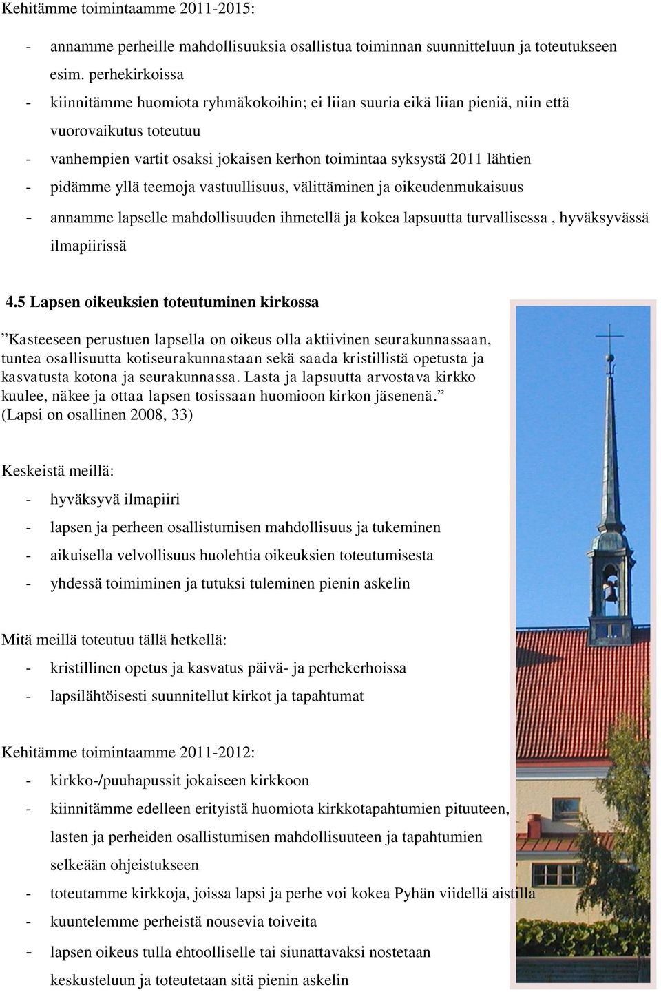 pidämme yllä teemoja vastuullisuus, välittäminen ja oikeudenmukaisuus - annamme lapselle mahdollisuuden ihmetellä ja kokea lapsuutta turvallisessa, hyväksyvässä ilmapiirissä 4.