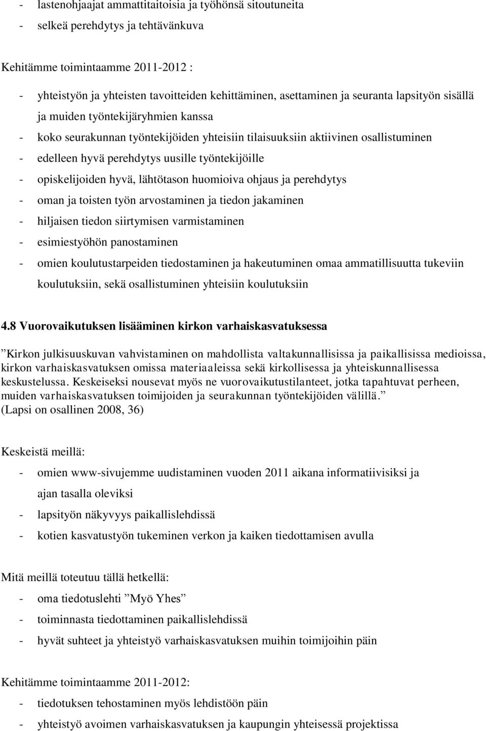 opiskelijoiden hyvä, lähtötason huomioiva ohjaus ja perehdytys - oman ja toisten työn arvostaminen ja tiedon jakaminen - hiljaisen tiedon siirtymisen varmistaminen - esimiestyöhön panostaminen -