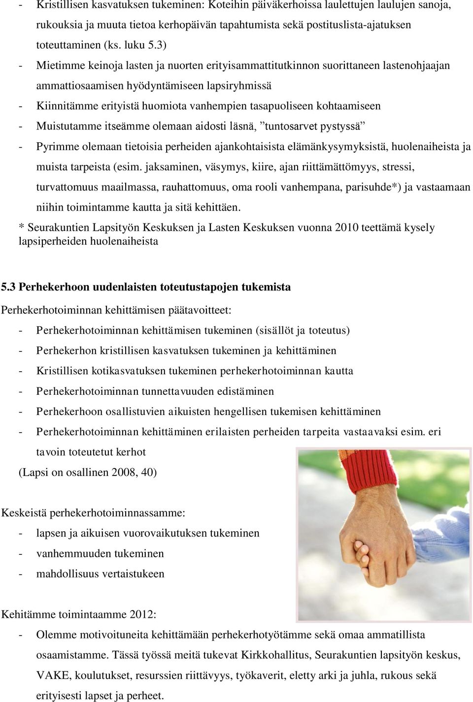 kohtaamiseen - Muistutamme itseämme olemaan aidosti läsnä, tuntosarvet pystyssä - Pyrimme olemaan tietoisia perheiden ajankohtaisista elämänkysymyksistä, huolenaiheista ja muista tarpeista (esim.