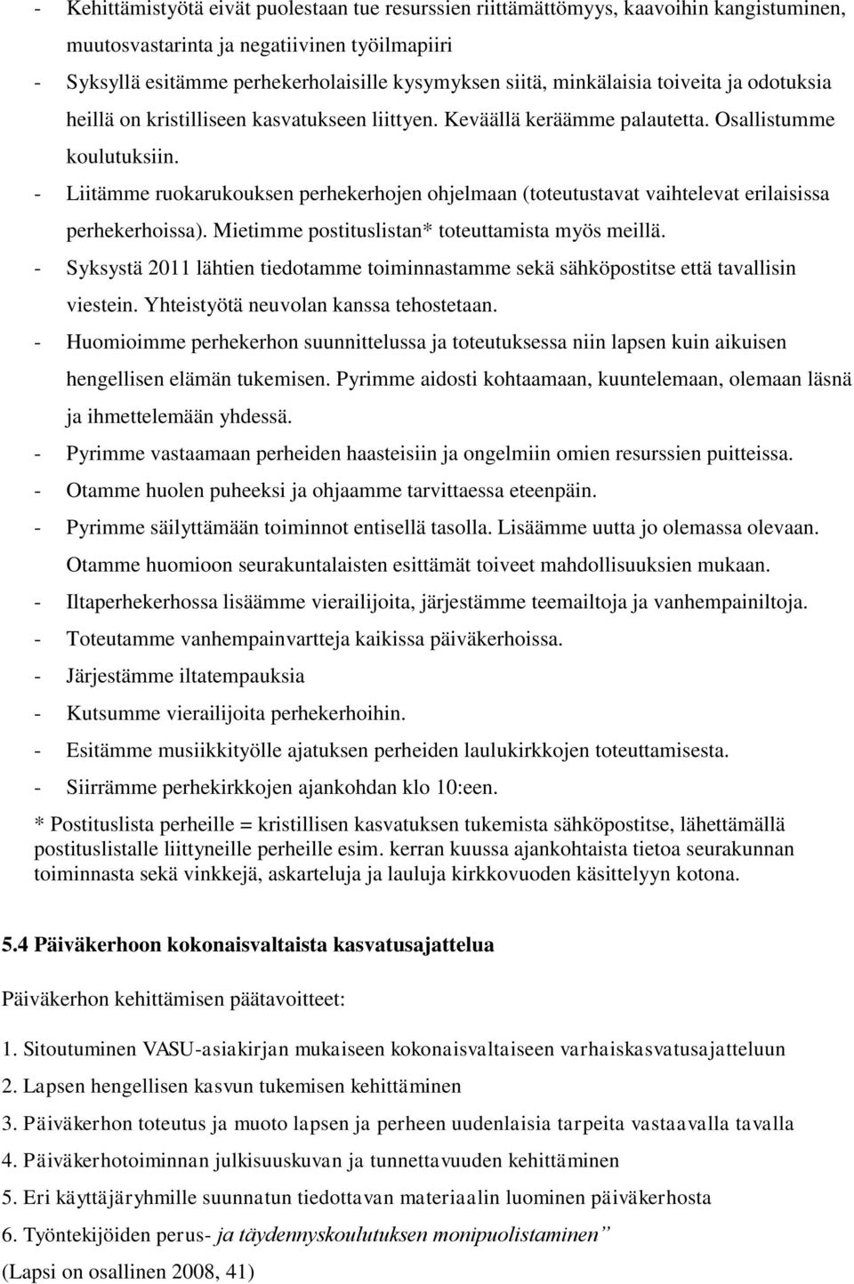 - Liitämme ruokarukouksen perhekerhojen ohjelmaan (toteutustavat vaihtelevat erilaisissa perhekerhoissa). Mietimme postituslistan* toteuttamista myös meillä.