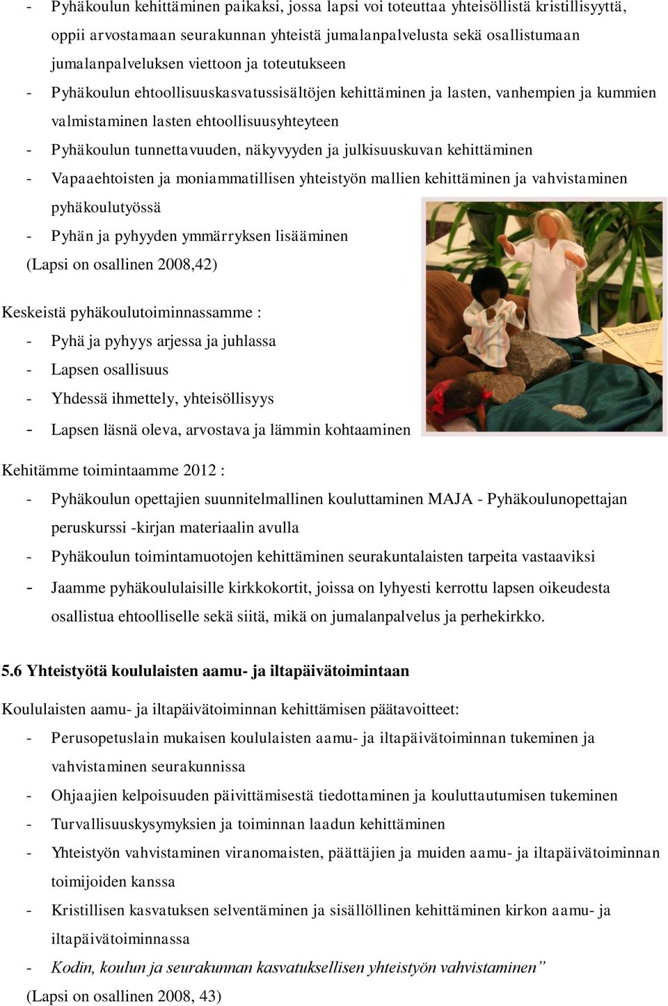 julkisuuskuvan kehittäminen - Vapaaehtoisten ja moniammatillisen yhteistyön mallien kehittäminen ja vahvistaminen pyhäkoulutyössä - Pyhän ja pyhyyden ymmärryksen lisääminen (Lapsi on osallinen