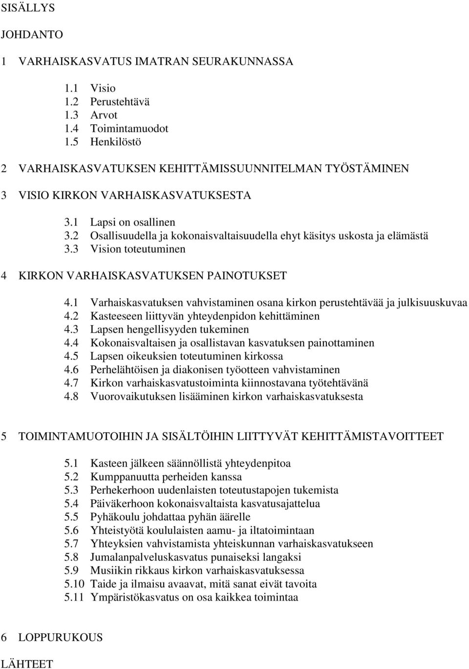 2 Osallisuudella ja kokonaisvaltaisuudella ehyt käsitys uskosta ja elämästä 3.3 Vision toteutuminen 4 KIRKON VARHAISKASVATUKSEN PAINOTUKSET 4.