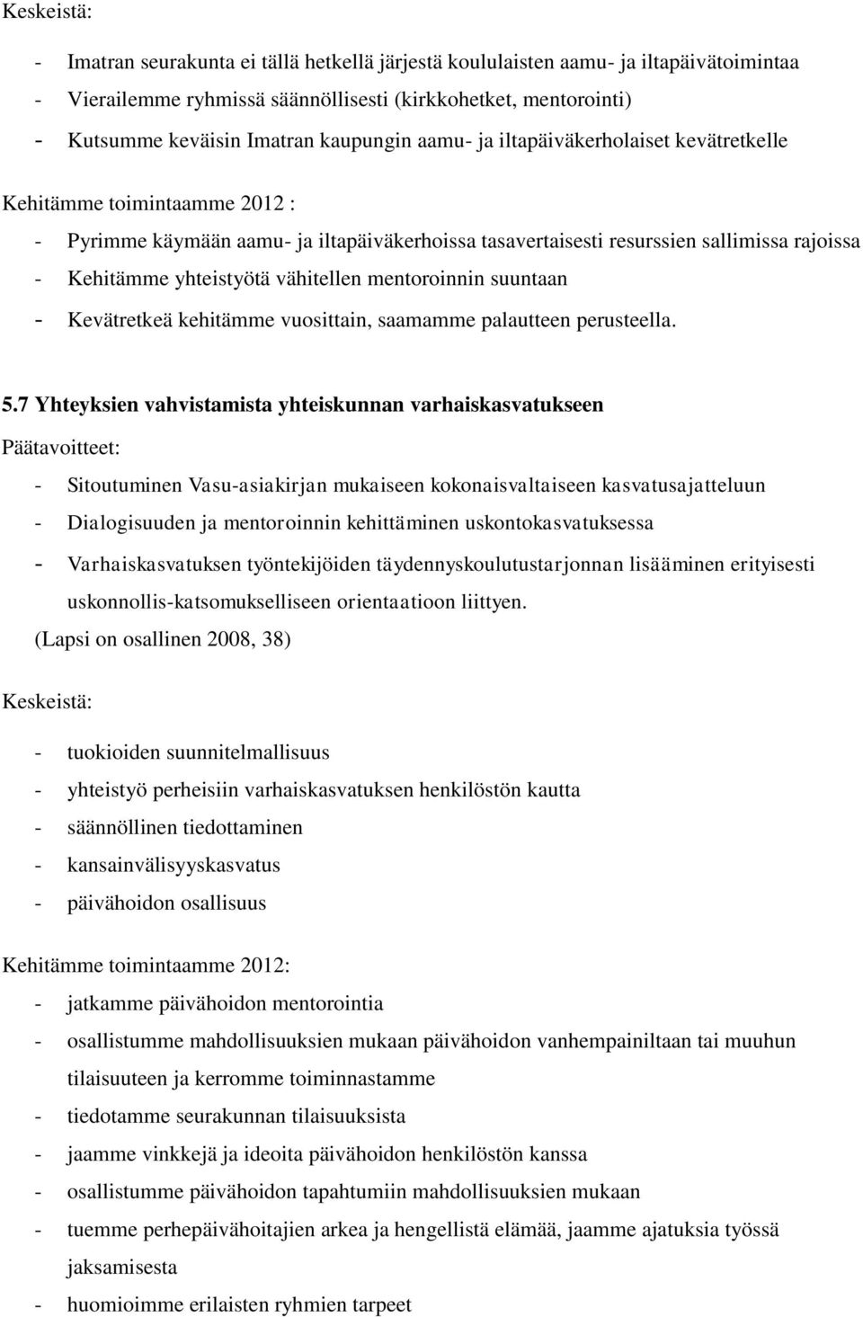 yhteistyötä vähitellen mentoroinnin suuntaan - Kevätretkeä kehitämme vuosittain, saamamme palautteen perusteella. 5.