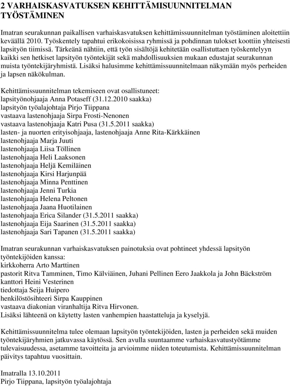 Tärkeänä nähtiin, että työn sisältöjä kehitetään osallistuttaen työskentelyyn kaikki sen hetkiset lapsityön työntekijät sekä mahdollisuuksien mukaan edustajat seurakunnan muista työntekijäryhmistä.