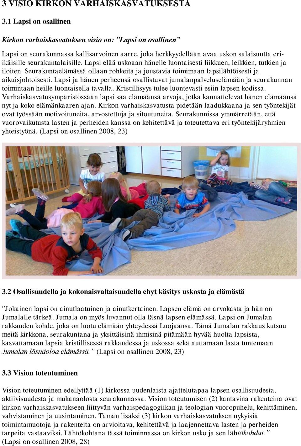 Lapsi elää uskoaan hänelle luontaisesti liikkuen, leikkien, tutkien ja iloiten. Seurakuntaelämässä ollaan rohkeita ja joustavia toimimaan lapsilähtöisesti ja aikuisjohtoisesti.