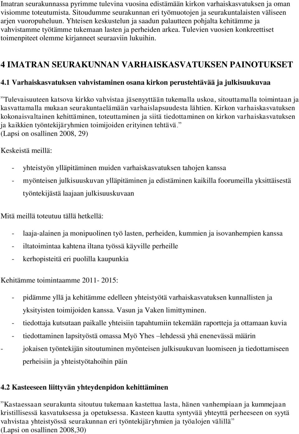 Yhteisen keskustelun ja saadun palautteen pohjalta kehitämme ja vahvistamme työtämme tukemaan lasten ja perheiden arkea.