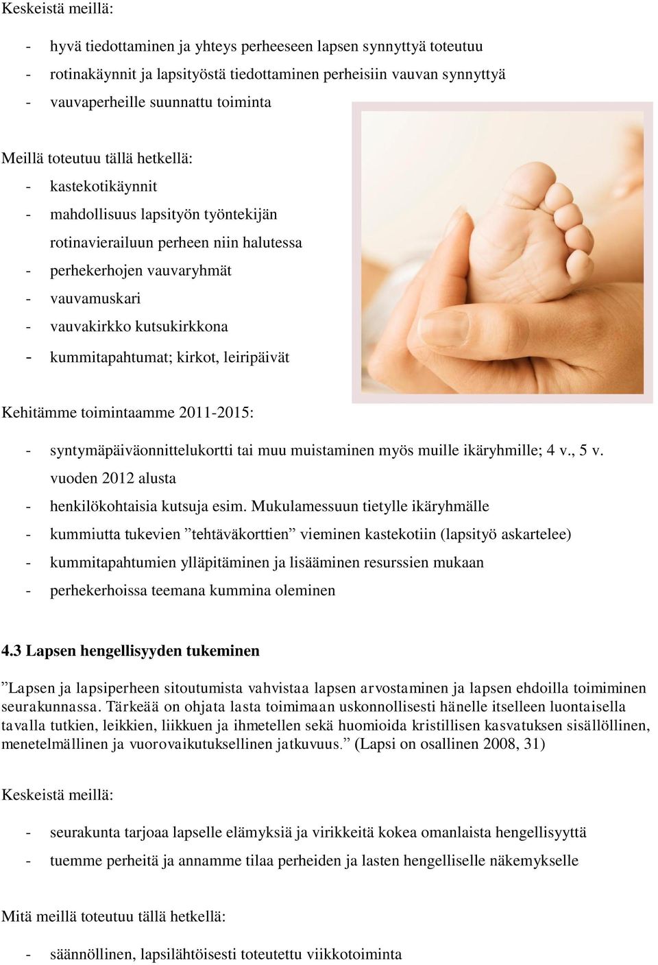 - kummitapahtumat; kirkot, leiripäivät Kehitämme toimintaamme 2011-2015: - syntymäpäiväonnittelukortti tai muu muistaminen myös muille ikäryhmille; 4 v., 5 v.