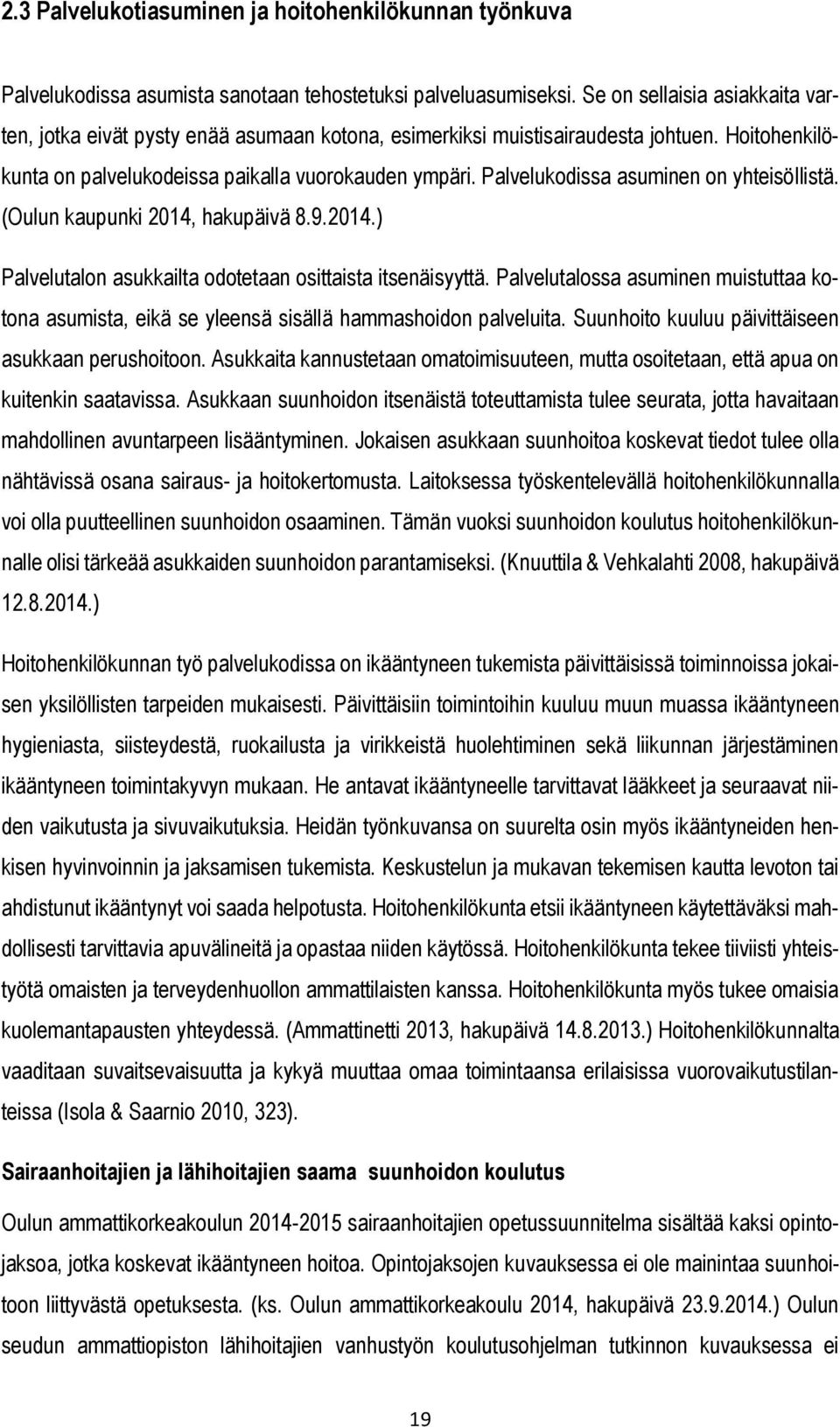 Palvelukodissa asuminen on yhteisöllistä. (Oulun kaupunki 2014, hakupäivä 8.9.2014.) Palvelutalon asukkailta odotetaan osittaista itsenäisyyttä.