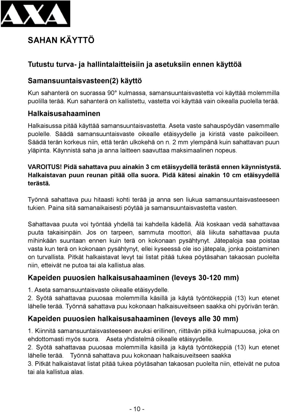 Aseta vaste sahauspöydän vasemmalle puolelle. Säädä samansuuntaisvaste oikealle etäisyydelle ja kiristä vaste paikoilleen. Säädä terän korkeus niin, että terän ulkokehä on n.