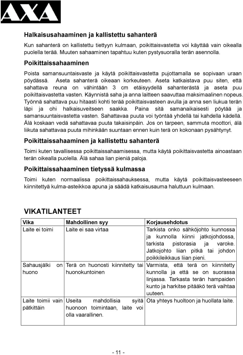 Aseta sahanterä oikeaan korkeuteen. Aseta katkaistava puu siten, että sahattava reuna on vähintään 3 cm etäisyydellä sahanterästä ja aseta puu poikittaisvastetta vasten.