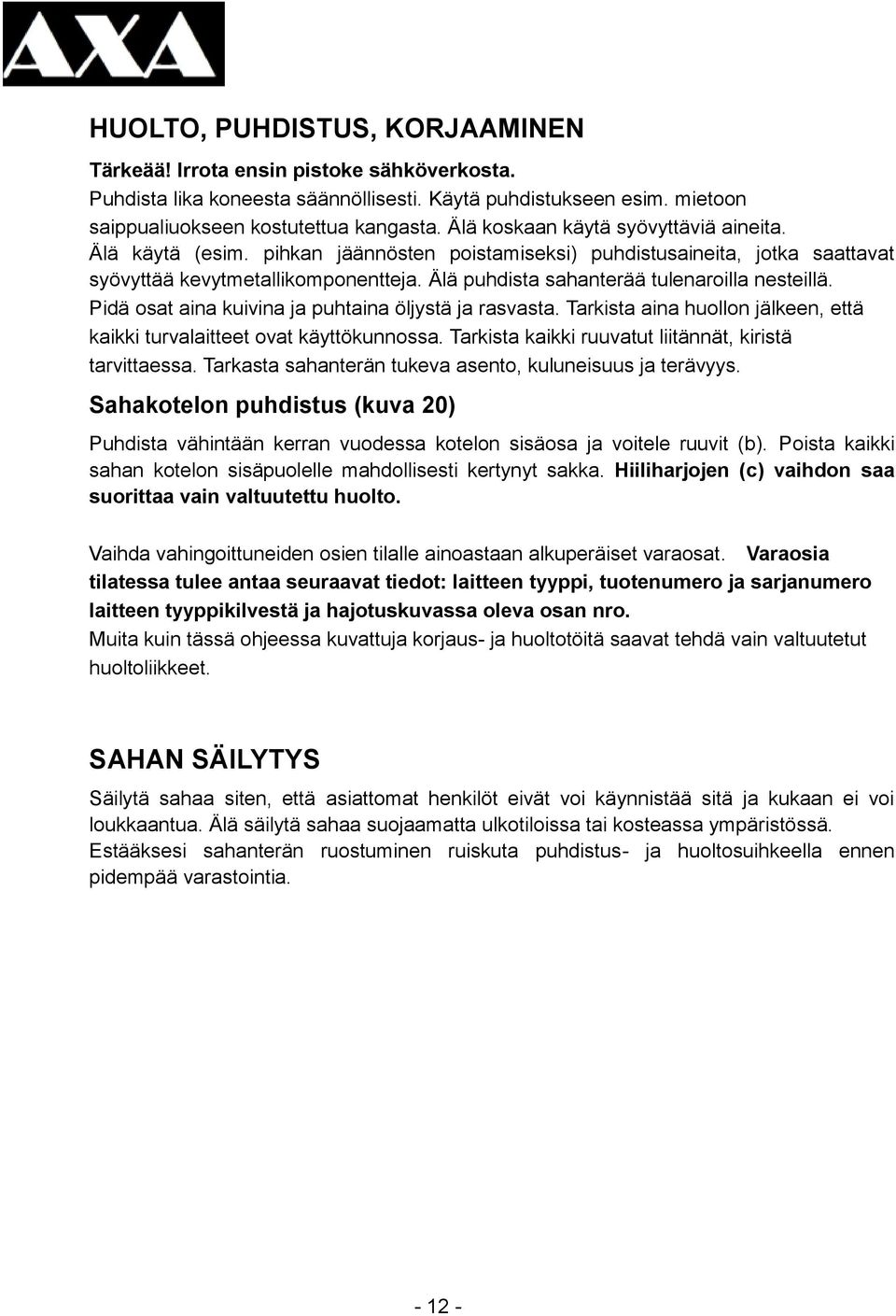 Älä puhdista sahanterää tulenaroilla nesteillä. Pidä osat aina kuivina ja puhtaina öljystä ja rasvasta. Tarkista aina huollon jälkeen, että kaikki turvalaitteet ovat käyttökunnossa.