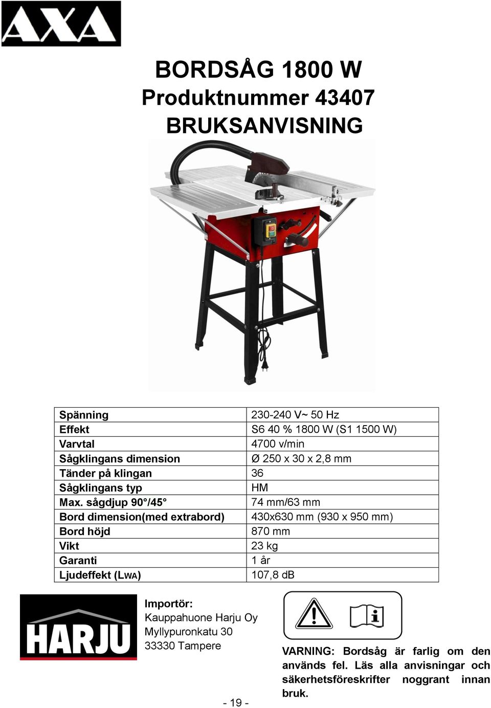 sågdjup 90 /45 74 mm/63 mm Bord dimension(med extrabord) 430x630 mm (930 x 950 mm) Bord höjd 870 mm Vikt 23 kg Garanti 1 år Ljudeffekt