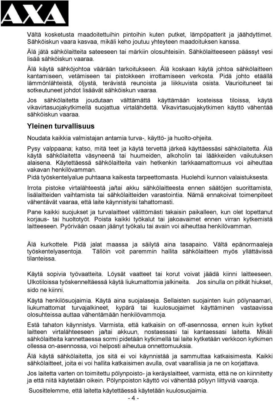 Älä koskaan käytä johtoa sähkölaitteen kantamiseen, vetämiseen tai pistokkeen irrottamiseen verkosta. Pidä johto etäällä lämmönlähteistä, öljystä, terävistä reunoista ja liikkuvista osista.
