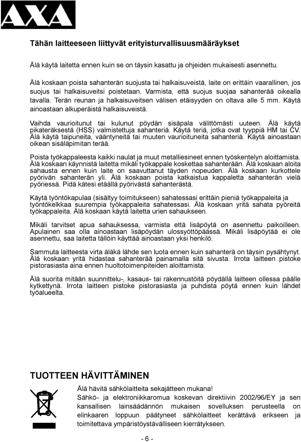 Terän reunan ja halkaisuveitsen välisen etäisyyden on oltava alle 5 mm. Käytä ainoastaan alkuperäistä halkaisuveistä. Vaihda vaurioitunut tai kulunut pöydän sisäpala välittömästi uuteen.