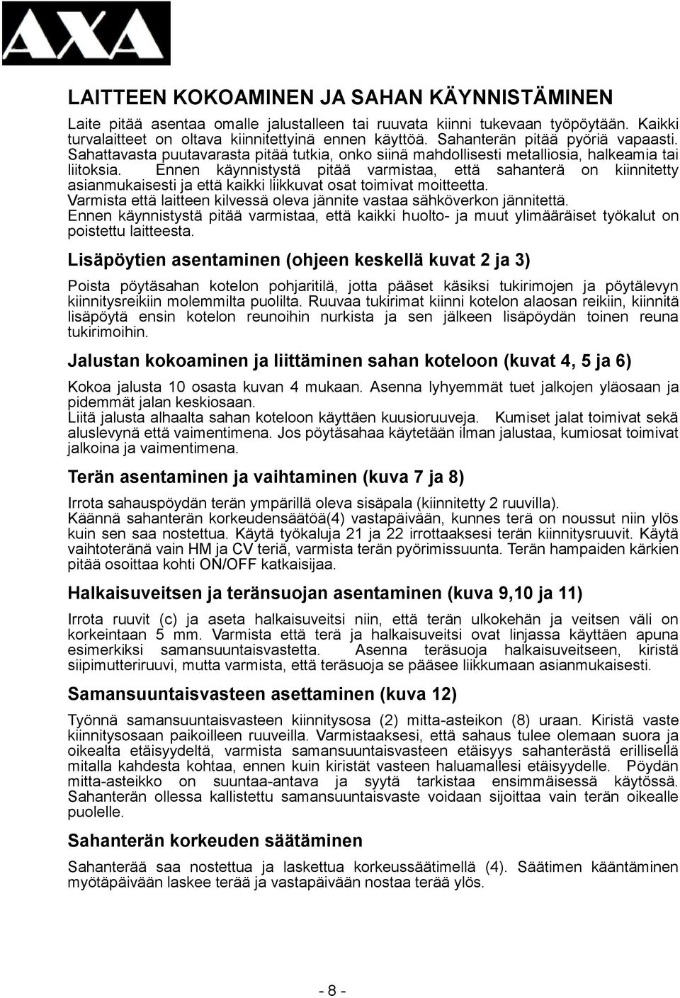 Ennen käynnistystä pitää varmistaa, että sahanterä on kiinnitetty asianmukaisesti ja että kaikki liikkuvat osat toimivat moitteetta.