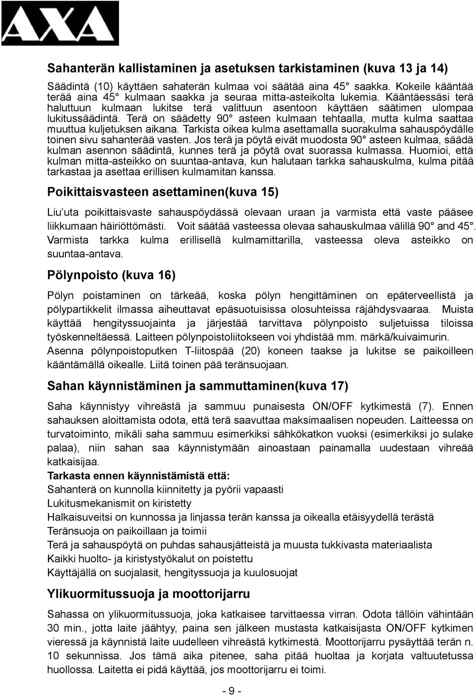 Terä on säädetty 90 asteen kulmaan tehtaalla, mutta kulma saattaa muuttua kuljetuksen aikana. Tarkista oikea kulma asettamalla suorakulma sahauspöydälle toinen sivu sahanterää vasten.