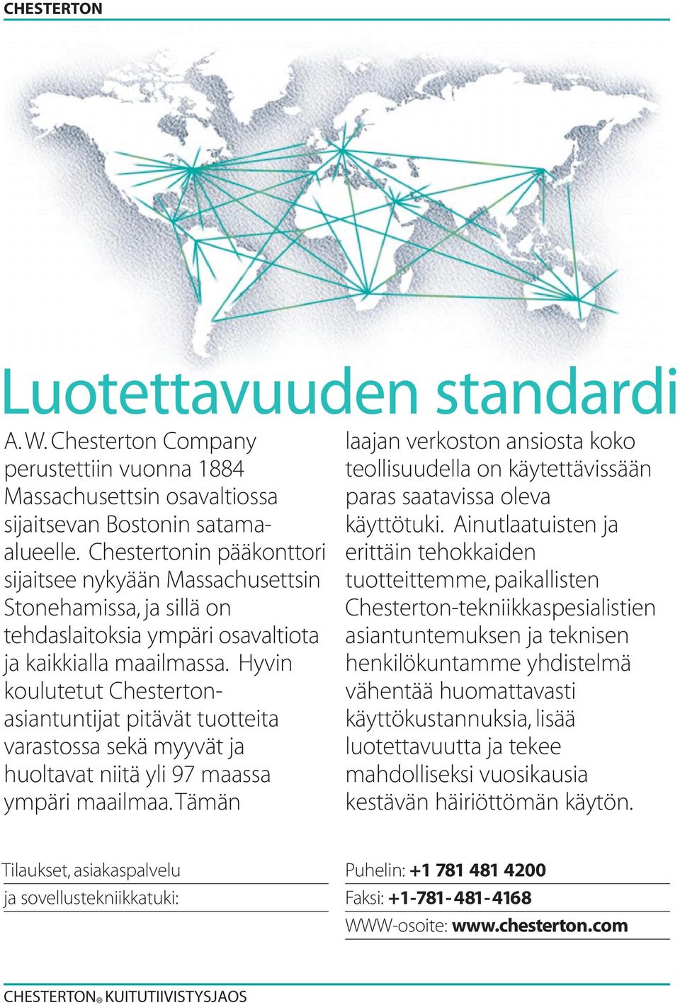 Hyvin koulutetut Chestertonasiantuntijat pitävät tuotteita varastossa sekä myyvät ja huoltavat niitä yli 97 maassa ympäri maailmaa.