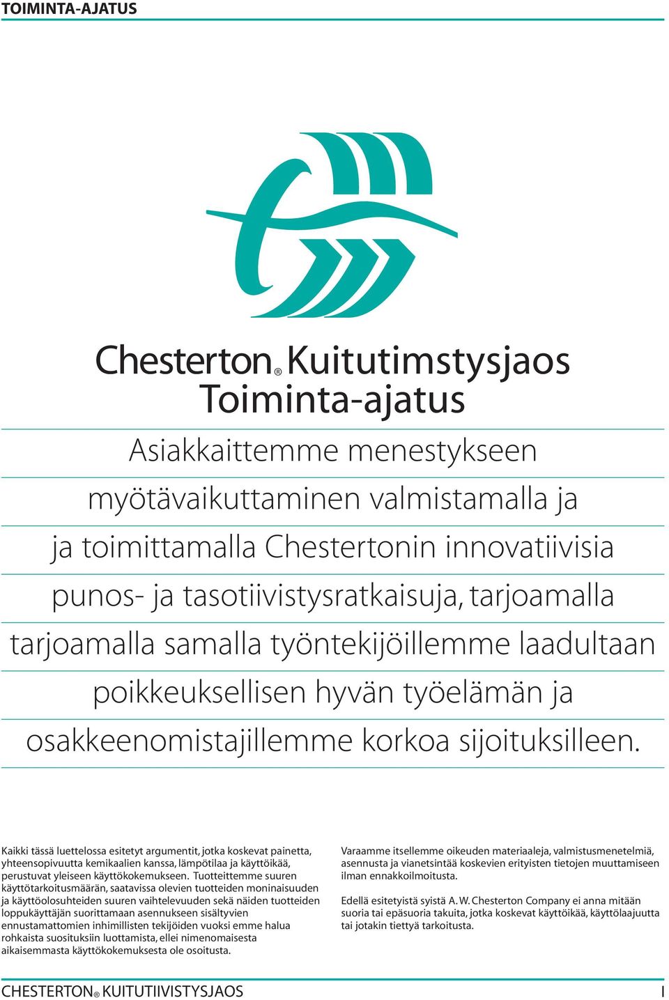 Kaikki tässä luettelossa esitetyt argumentit, jotka koskevat painetta, yhteensopivuutta kemikaalien kanssa, lämpötilaa ja käyttöikää, perustuvat yleiseen käyttökokemukseen.