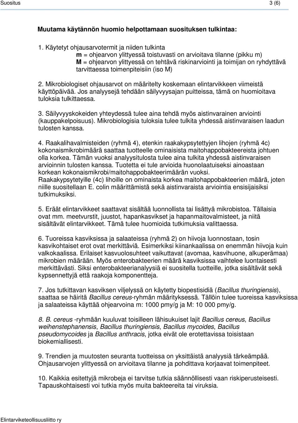 tarvittaessa toimenpiteisiin (iso M) 2. Mikrobiologiset ohjausarvot on määritelty koskemaan elintarvikkeen viimeistä käyttöpäivää.