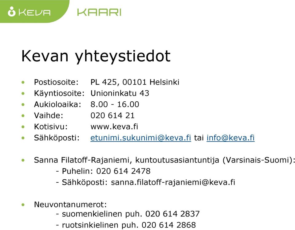 fi Sanna Filatoff-Rajaniemi, kuntoutusasiantuntija (Varsinais-Suomi): - Puhelin: 020 614 2478 - Sähköposti: