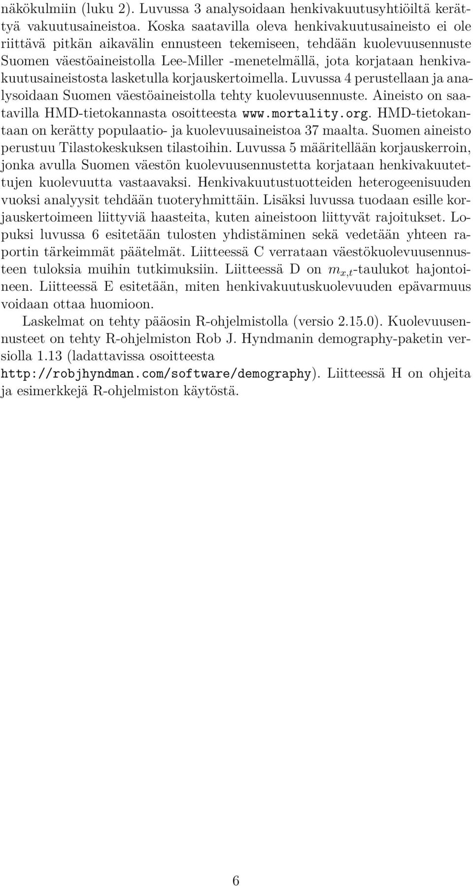 henkivakuutusaineistosta lasketulla korjauskertoimella. Luvussa 4 perustellaan ja analysoidaan Suomen väestöaineistolla tehty kuolevuusennuste.