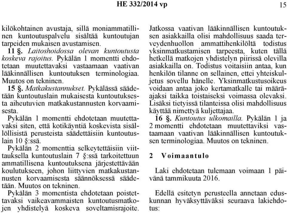 Pykälässä säädetään kuntoutuslain mukaisesta kuntoutuksesta aiheutuvien matkakustannusten korvaamisesta.