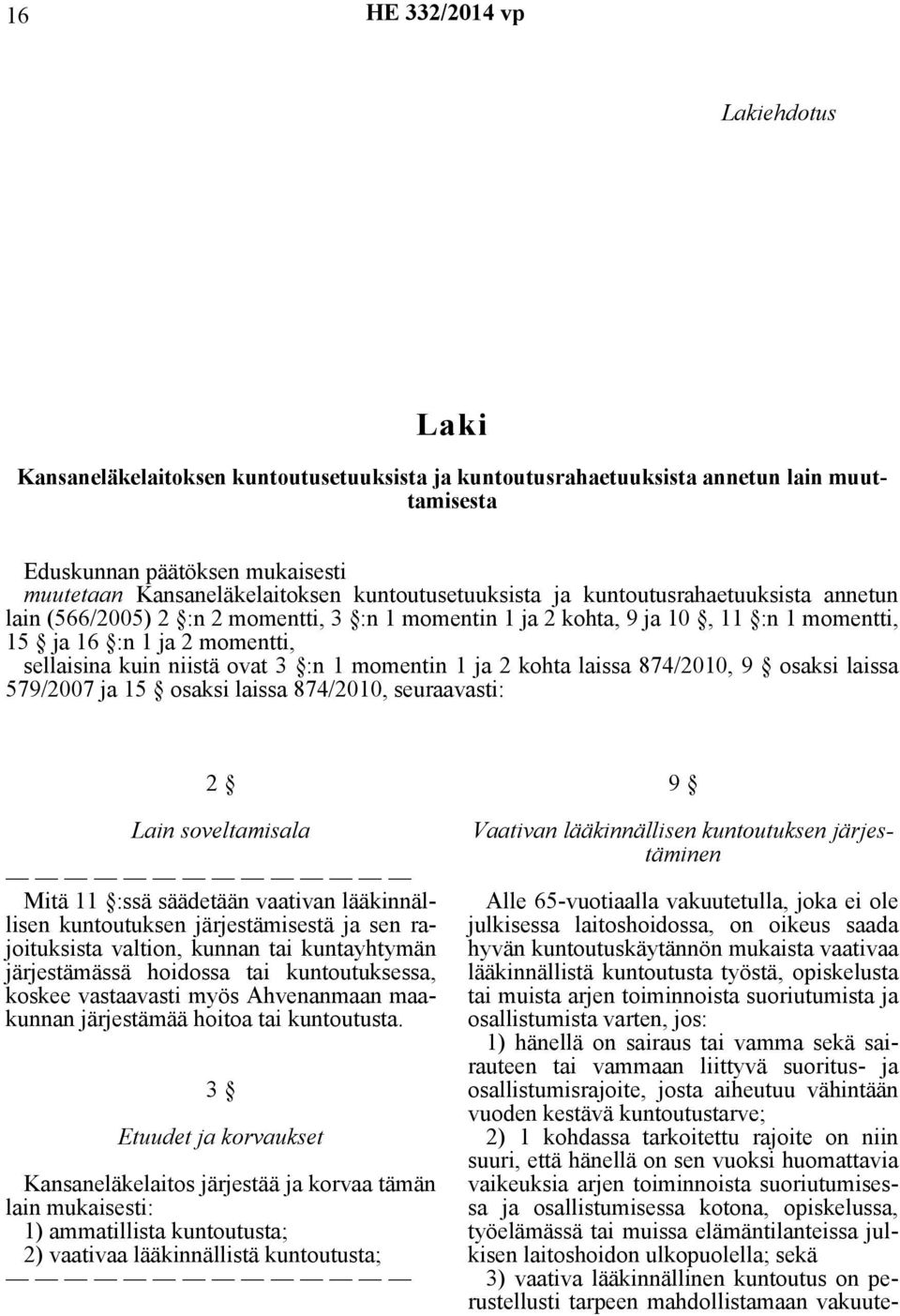 ja 2 kohta laissa 874/2010, 9 osaksi laissa 579/2007 ja 15 osaksi laissa 874/2010, seuraavasti: 2 Lain soveltamisala Mitä 11 :ssä säädetään vaativan lääkinnällisen kuntoutuksen järjestämisestä ja sen