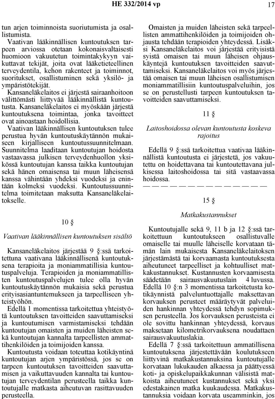 ja toiminnot, suoritukset, osallistuminen sekä yksilö- ja ympäristötekijät. Kansaneläkelaitos ei järjestä sairaanhoitoon välittömästi liittyvää lääkinnällistä kuntoutusta.