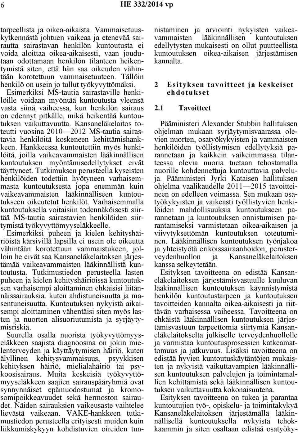 että hän saa oikeuden vähintään korotettuun vammaisetuuteen. Tällöin henkilö on usein jo tullut työkyvyttömäksi.