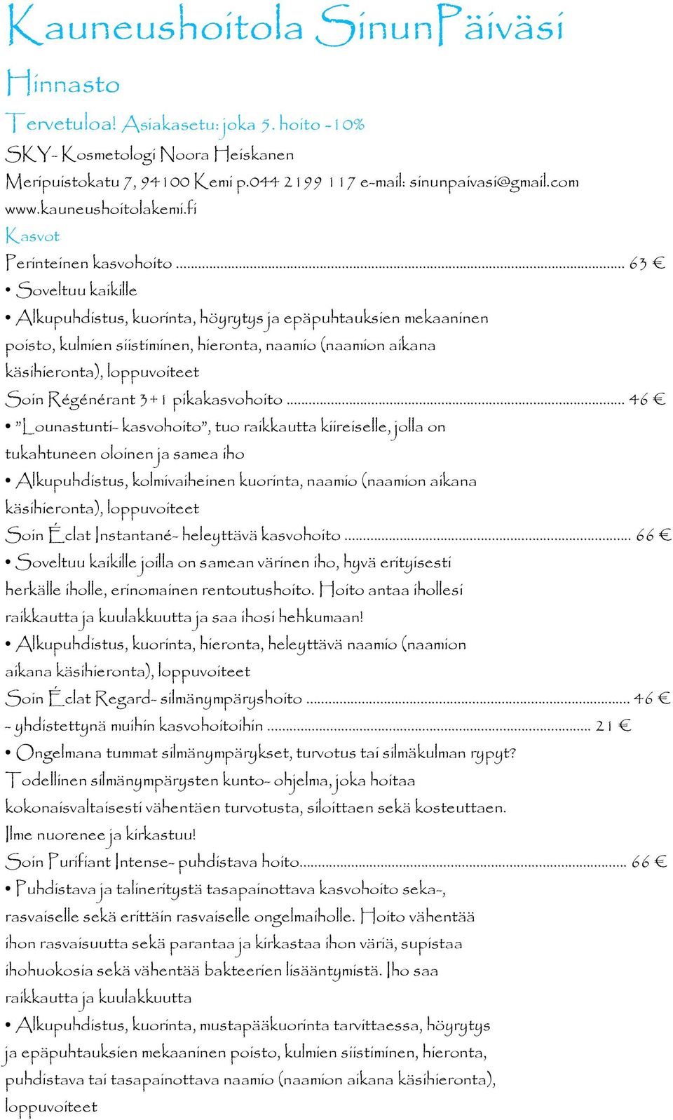 .. 46 Lounastunti- kasvohoito, tuo raikkautta kiireiselle, jolla on tukahtuneen oloinen ja samea iho Alkupuhdistus, kolmivaiheinen kuorinta, naamio (naamion aikana käsihieronta), Soin Éclat