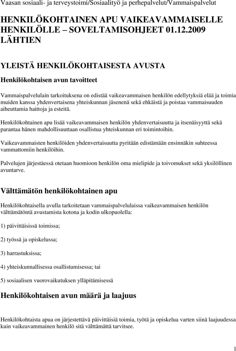 yhdenvertaisena yhteiskunnan jäsenenä sekä ehkäistä ja poistaa vammaisuuden aiheuttamia haittoja ja esteitä.