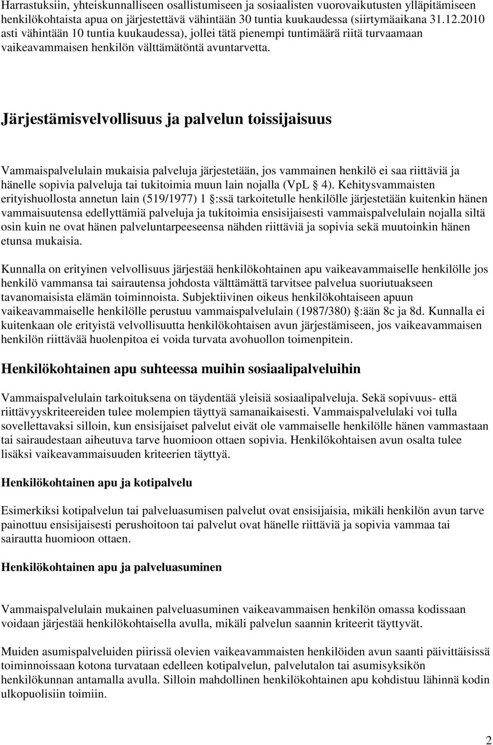 Järjestämisvelvollisuus ja palvelun toissijaisuus Vammaispalvelulain mukaisia palveluja järjestetään, jos vammainen henkilö ei saa riittäviä ja hänelle sopivia palveluja tai tukitoimia muun lain