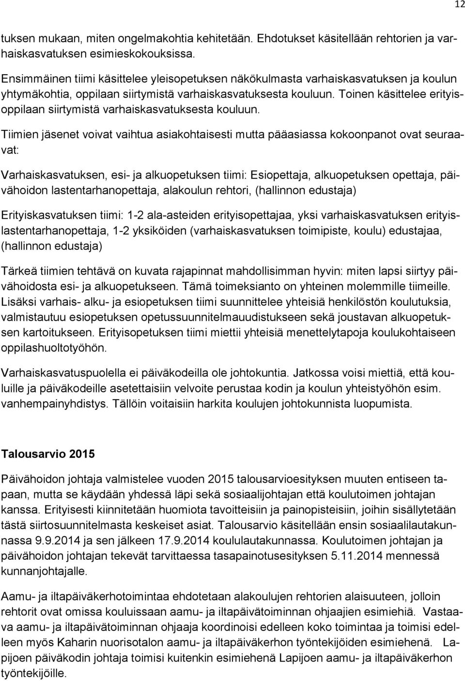 Toinen käsittelee erityisoppilaan siirtymistä varhaiskasvatuksesta kouluun.