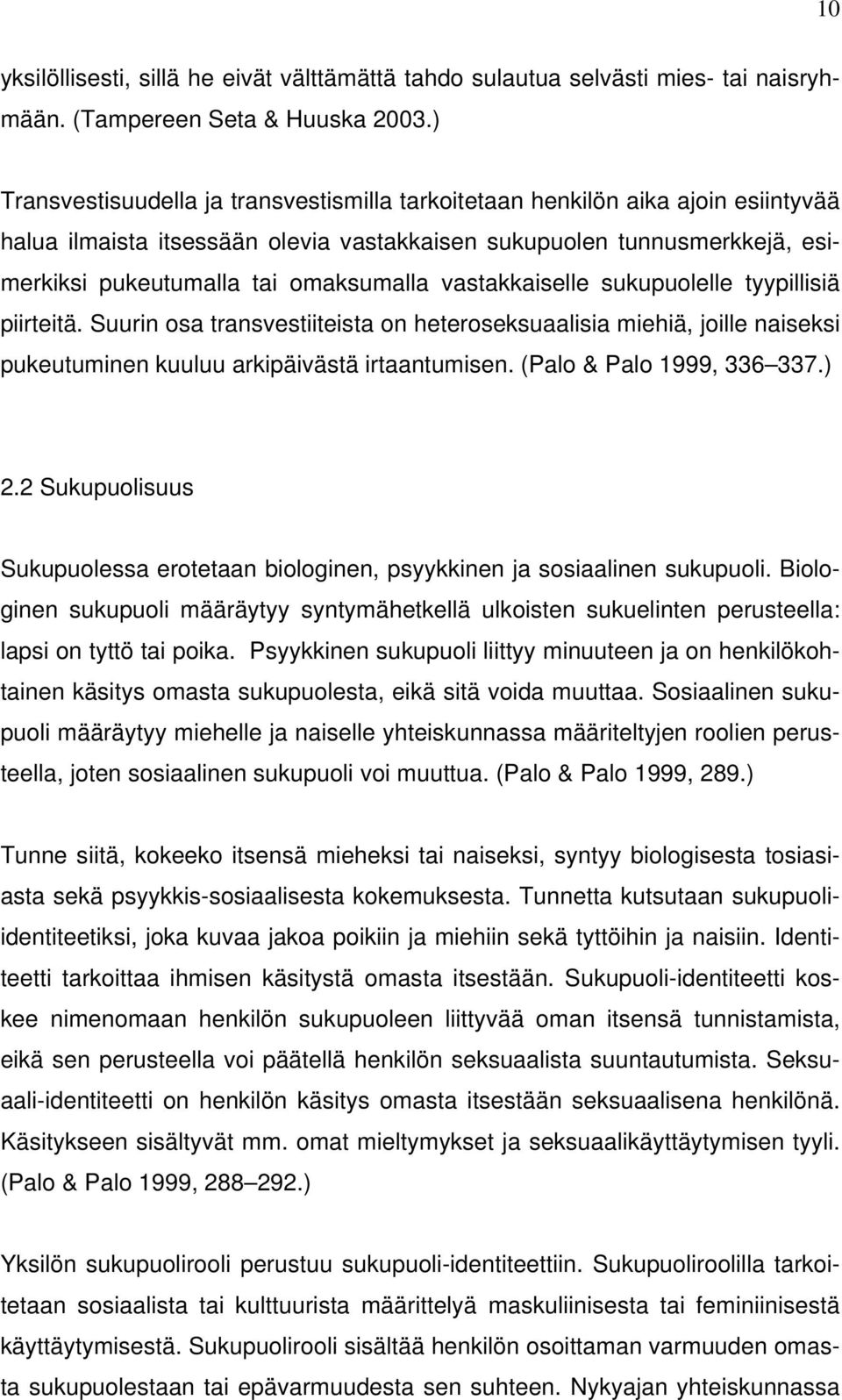 vastakkaiselle sukupuolelle tyypillisiä piirteitä. Suurin osa transvestiiteista on heteroseksuaalisia miehiä, joille naiseksi pukeutuminen kuuluu arkipäivästä irtaantumisen.