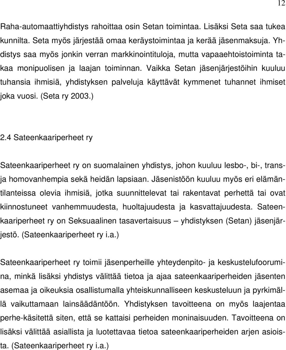 Vaikka Setan jäsenjärjestöihin kuuluu tuhansia ihmisiä, yhdistyksen palveluja käyttävät kymmenet tuhannet ihmiset joka vuosi. (Seta ry 2003.) 2.