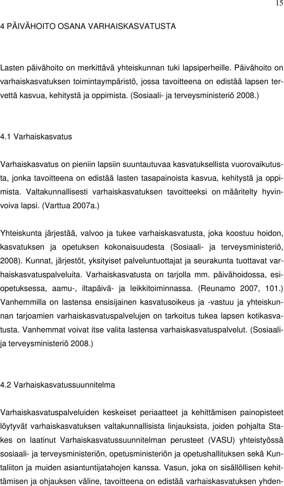 1 Varhaiskasvatus Varhaiskasvatus on pieniin lapsiin suuntautuvaa kasvatuksellista vuorovaikutusta, jonka tavoitteena on edistää lasten tasapainoista kasvua, kehitystä ja oppimista.