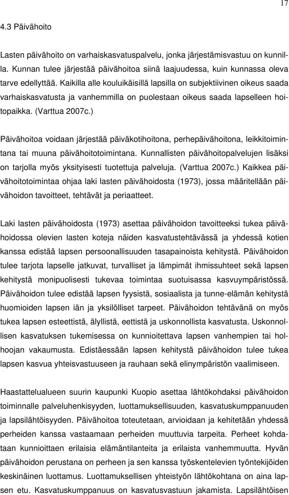 ) Päivähoitoa voidaan järjestää päiväkotihoitona, perhepäivähoitona, leikkitoimintana tai muuna päivähoitotoimintana.