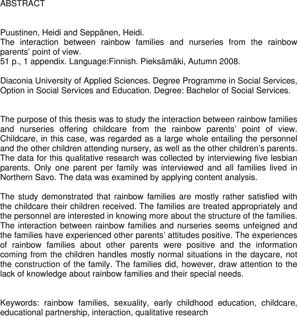 The purpose of this thesis was to study the interaction between rainbow families and nurseries offering childcare from the rainbow parents point of view.
