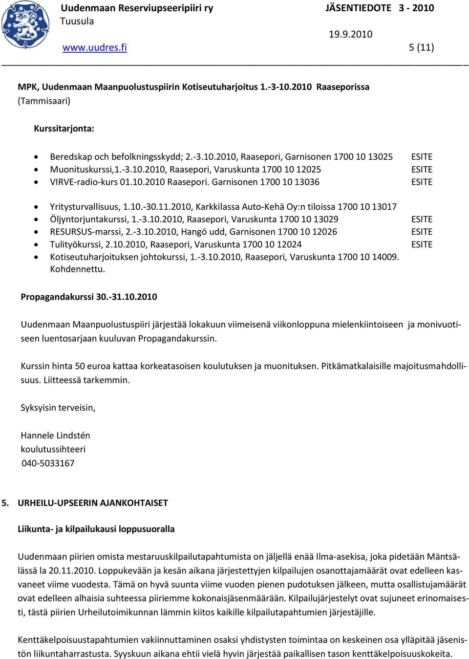 2010, Karkkilassa Auto-Kehä Oy:n tiloissa 1700 10 13017 Öljyntorjuntakurssi, 1.-3.10.2010, Raasepori, Varuskunta 1700 10 13029 ESITE RESURSUS-marssi, 2.-3.10.2010, Hangö udd, Garnisonen 1700 10 12026 ESITE Tulityökurssi, 2.