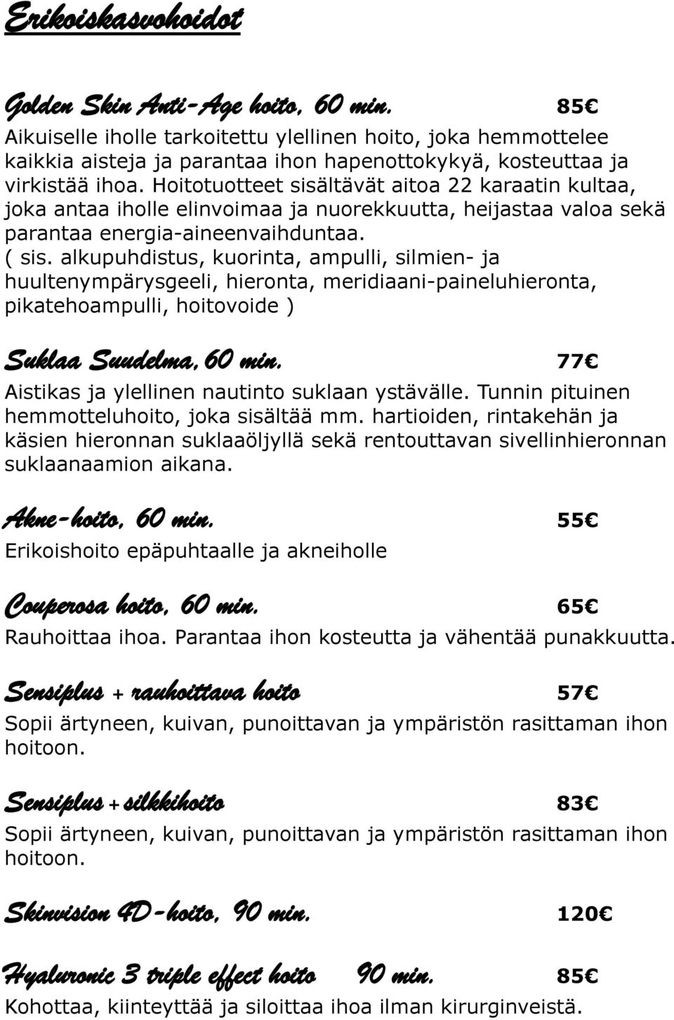 alkupuhdistus, kuorinta, ampulli, silmien- ja huultenympärysgeeli, hieronta, meridiaani-paineluhieronta, pikatehoampulli, hoitovoide ) Suklaa Suudelma,60 min.