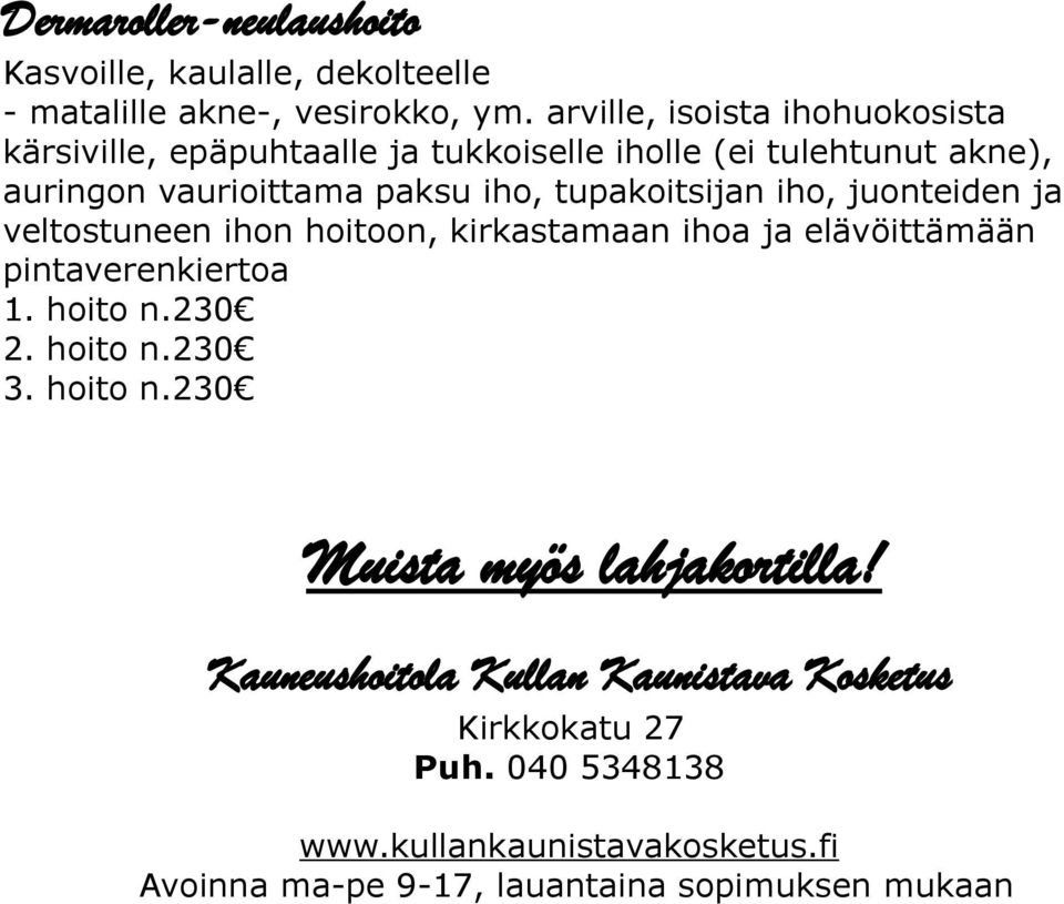 tupakoitsijan iho, juonteiden ja veltostuneen ihon hoitoon, kirkastamaan ihoa ja elävöittämään pintaverenkiertoa 1. hoito n.230 2. hoito n.230 3.