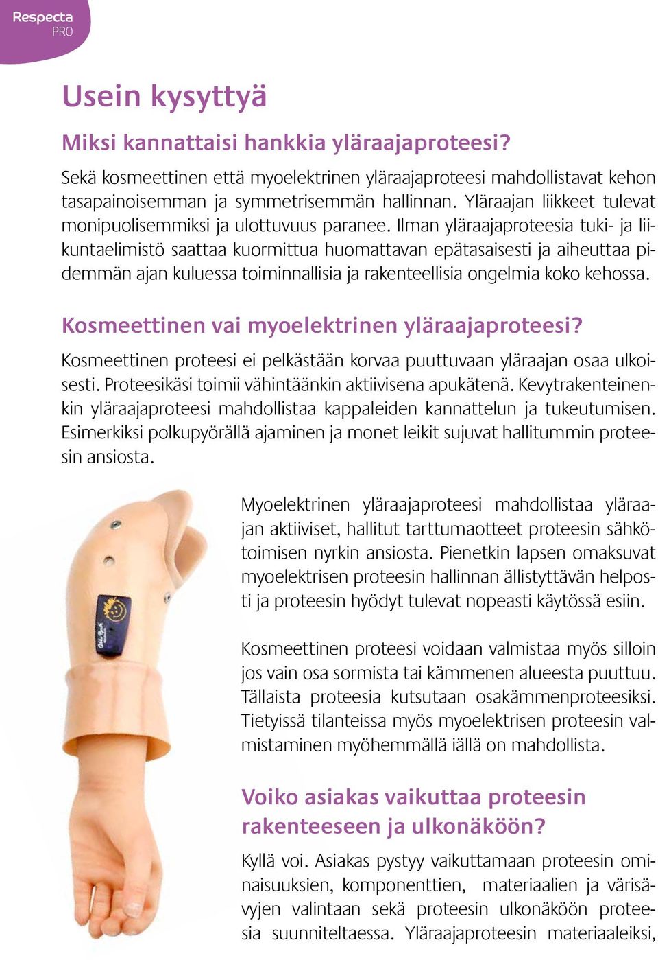 Ilman yläraajaproteesia tuki- ja liikuntaelimistö saattaa kuormittua huomattavan epätasaisesti ja aiheuttaa pidemmän ajan kuluessa toiminnallisia ja rakenteellisia ongelmia koko kehossa.