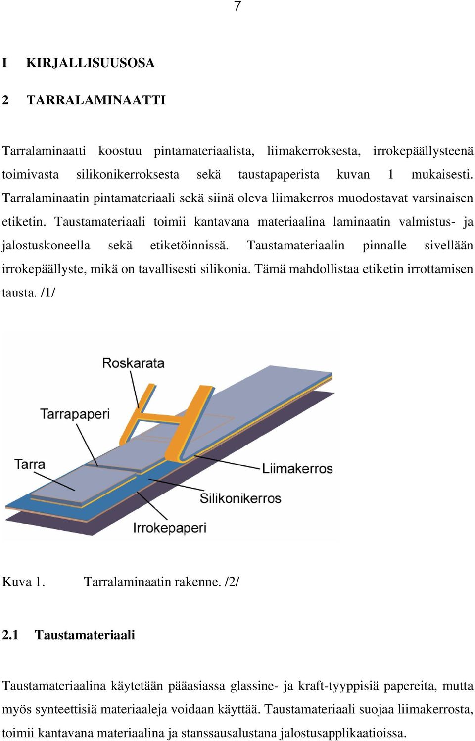 Taustamateriaali toimii kantavana materiaalina laminaatin valmistus- ja jalostuskoneella sekä etiketöinnissä. Taustamateriaalin pinnalle sivellään irrokepäällyste, mikä on tavallisesti silikonia.