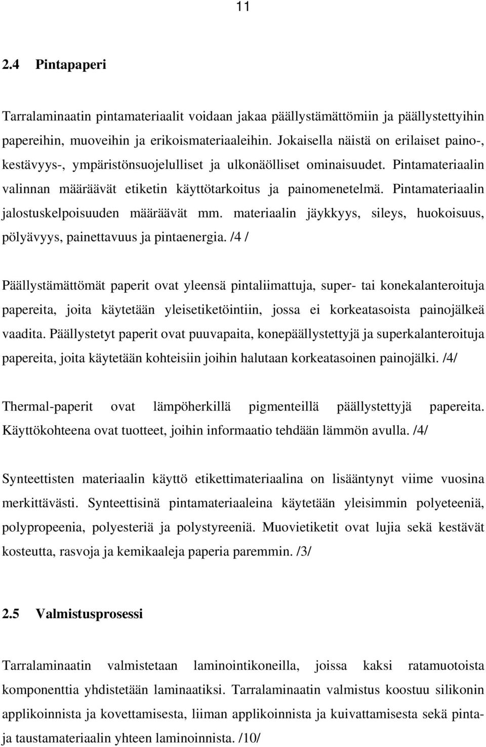 Pintamateriaalin jalostuskelpoisuuden määräävät mm. materiaalin jäykkyys, sileys, huokoisuus, pölyävyys, painettavuus ja pintaenergia.