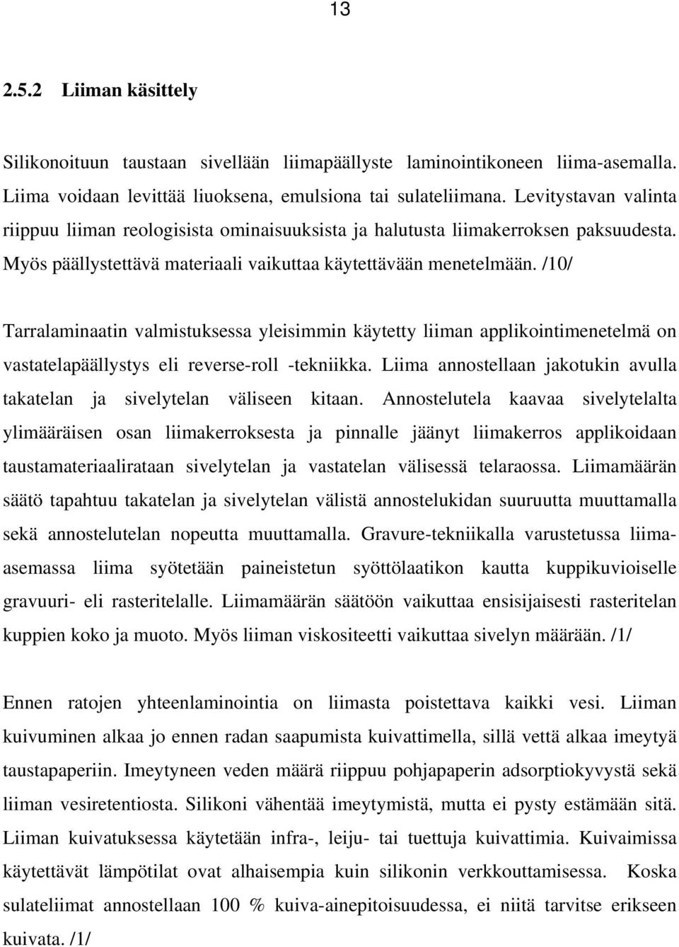 /10/ Tarralaminaatin valmistuksessa yleisimmin käytetty liiman applikointimenetelmä on vastatelapäällystys eli reverse-roll -tekniikka.