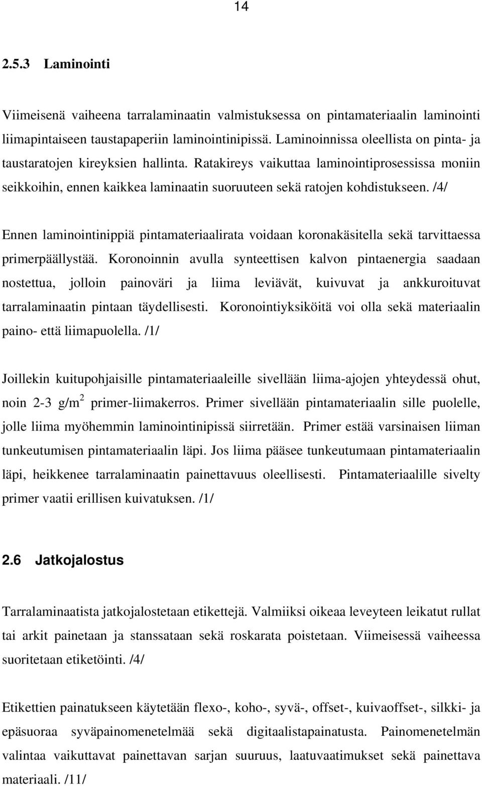 /4/ Ennen laminointinippiä pintamateriaalirata voidaan koronakäsitella sekä tarvittaessa primerpäällystää.